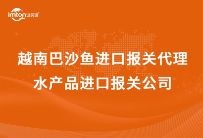 越南巴沙魚進(jìn)口報關(guān)代理|水產(chǎn)品進(jìn)口報關(guān)公司