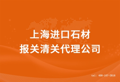 上海進(jìn)口石材報關(guān)清關(guān)代理公司