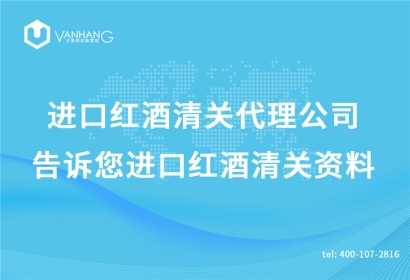 進口紅酒清關(guān)代理公司告訴您進口紅酒清關(guān)資料