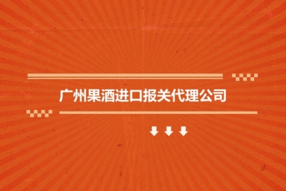 廣州果酒進口報關代理公司_果酒飲料進口報關行哪家好?