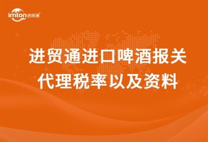 廣州臻力進(jìn)口啤酒報(bào)關(guān)代理稅率以及資料