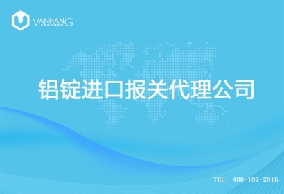 【鋁錠進(jìn)口清關(guān)代理公司】告訴你鋁錠進(jìn)口流程